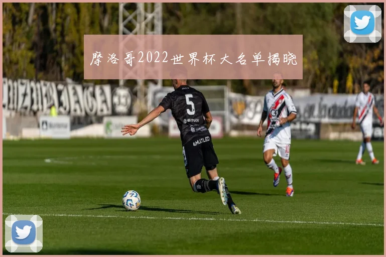 摩洛哥2022世界杯大名单揭晓