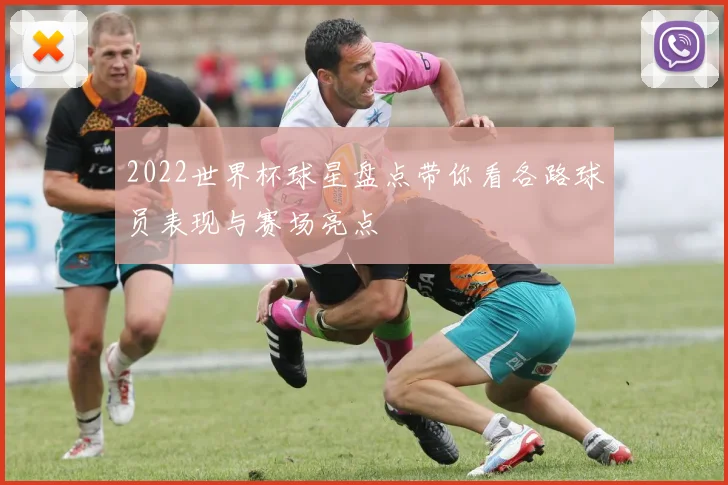 2022世界杯球星盘点带你看各路球员表现与赛场亮点
