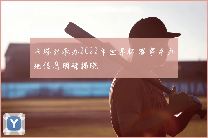 卡塔尔承办2022年世界杯 赛事举办地信息明确揭晓