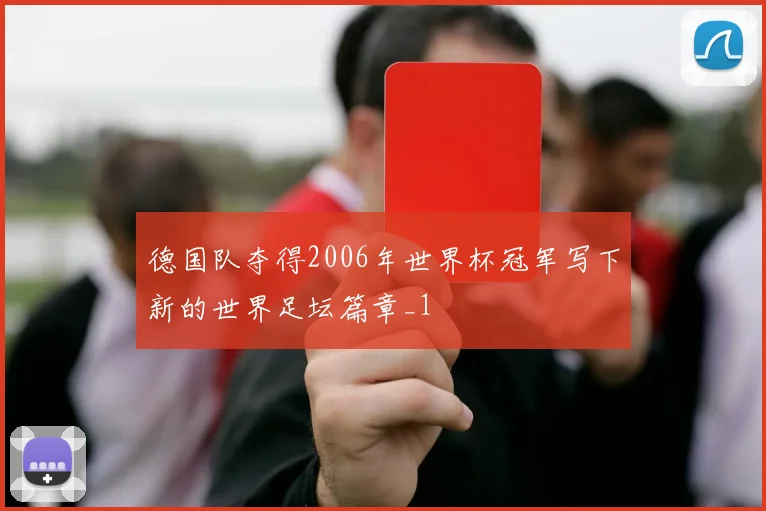 德国队夺得2006年世界杯冠军写下新的世界足坛篇章_1