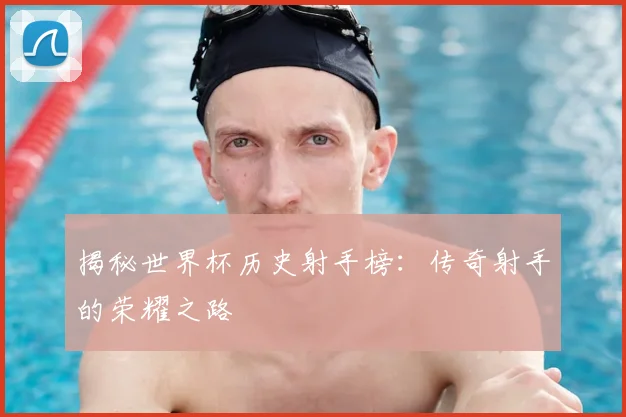 揭秘世界杯历史射手榜:传奇射手的荣耀之路