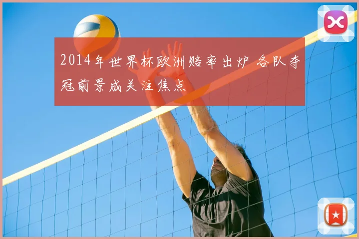 2014年世界杯欧洲赔率出炉 各队夺冠前景成关注焦点